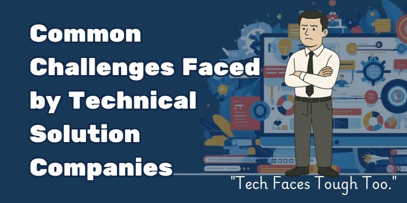 Common Challenges Faced by Technical Solution Companies